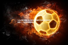 1xbet官方网站-勇士全队势如破竹 轻取灰熊锁定东部第一，勇士主场迎战灰熊