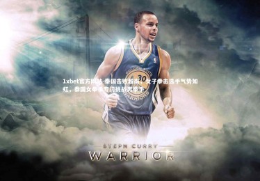 1xbet官方网站-泰国击败越南，女子拳击选手气势如虹，泰国女拳手专门挑战男拳手