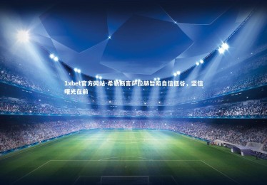 1xbet官方网站-希勒断言萨拉赫暂陷自信低谷，坚信曙光在前