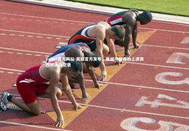 1xbet官方网站-英超官方发布，曼城与阿森纳上演激烈对决全记录