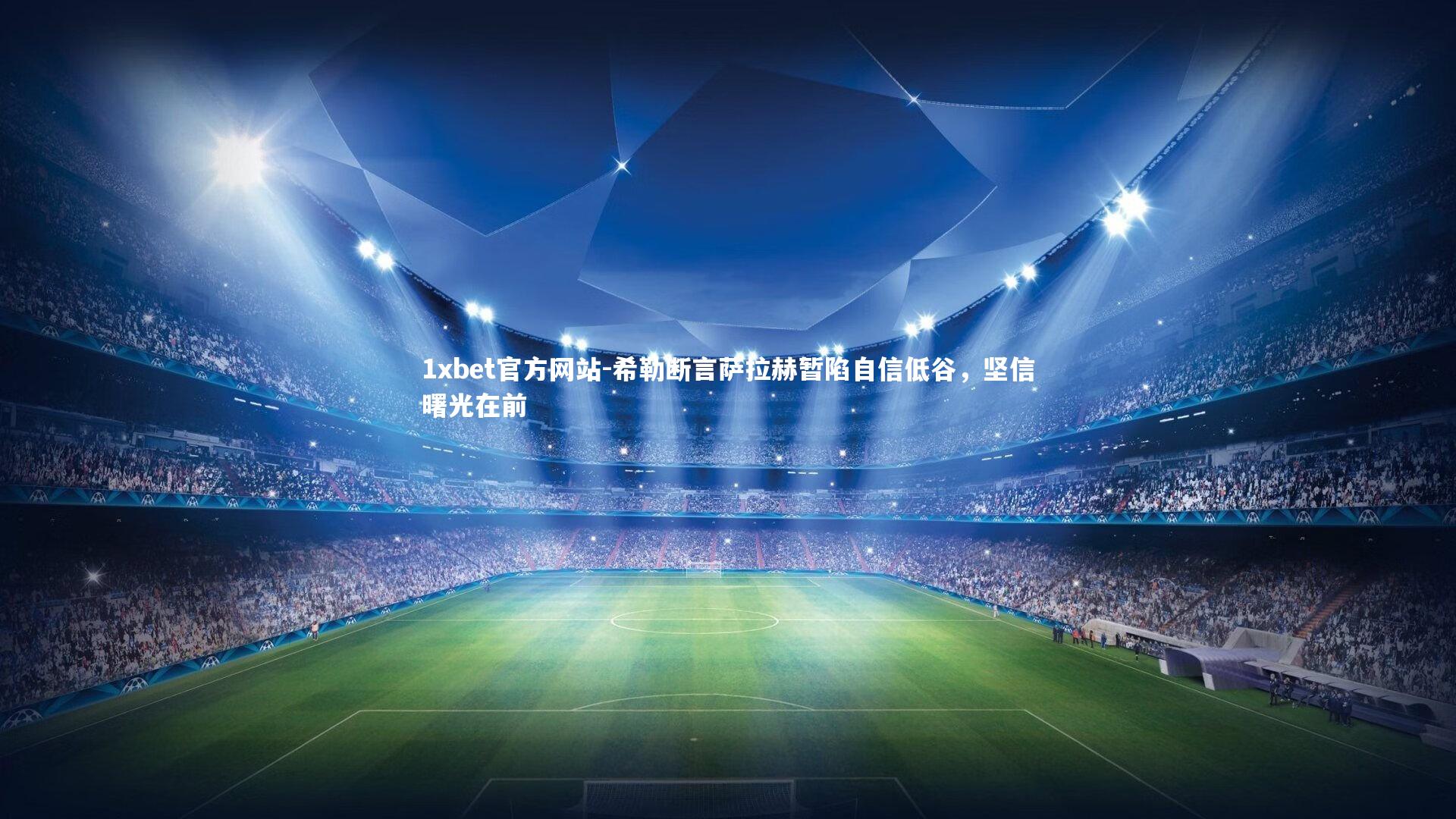 希勒断言萨拉赫暂陷自信低谷,坚信曙光在前