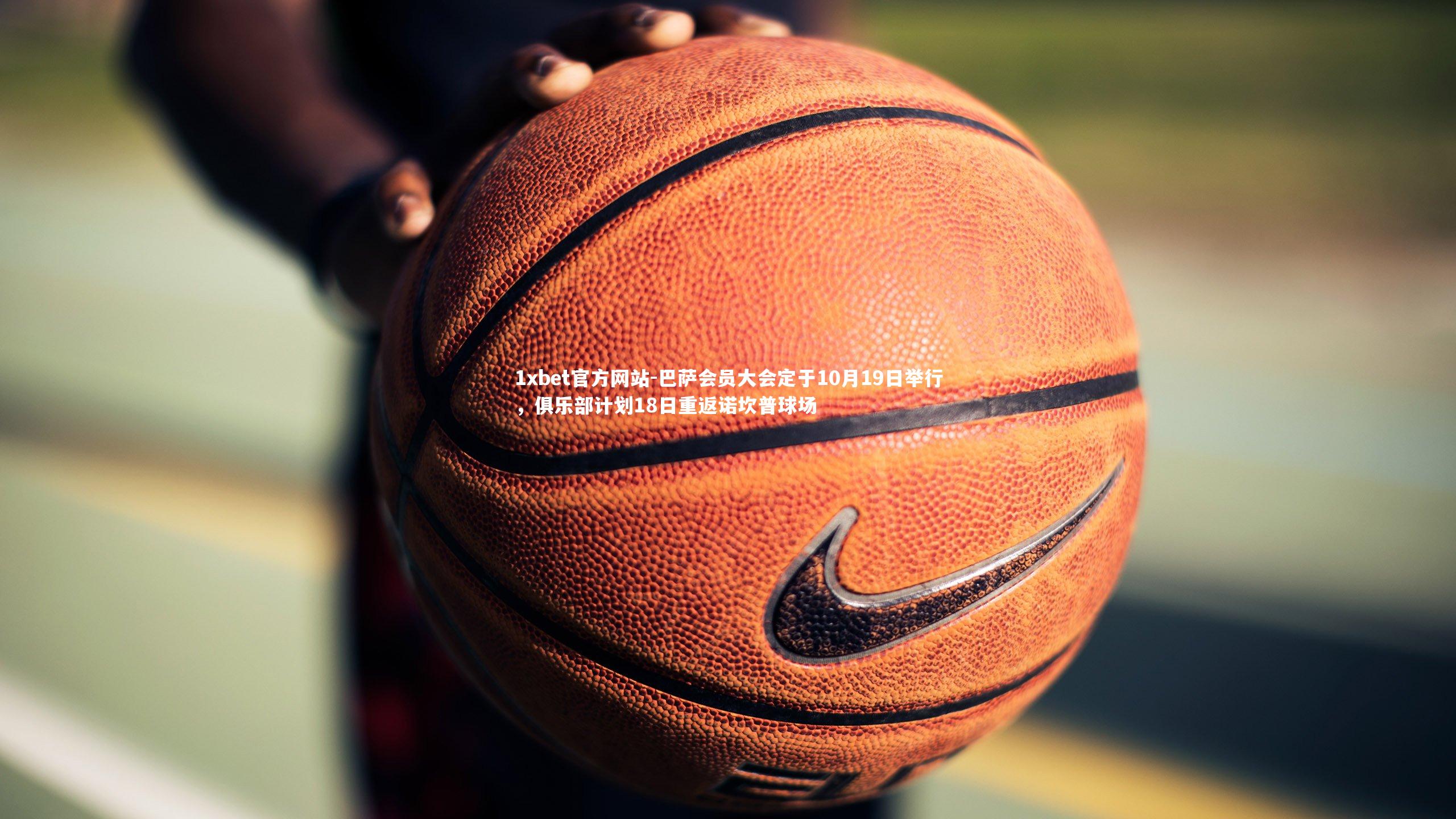 巴萨会员大会定于10月19日举行，俱乐部计划18日重返诺坎普球场