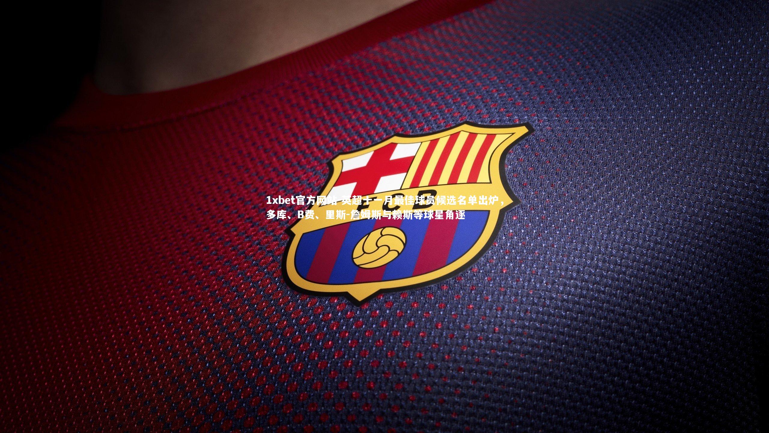 英超十一月最佳球员候选名单出炉,多库、B费、里斯-詹姆斯与赖斯等球星角逐