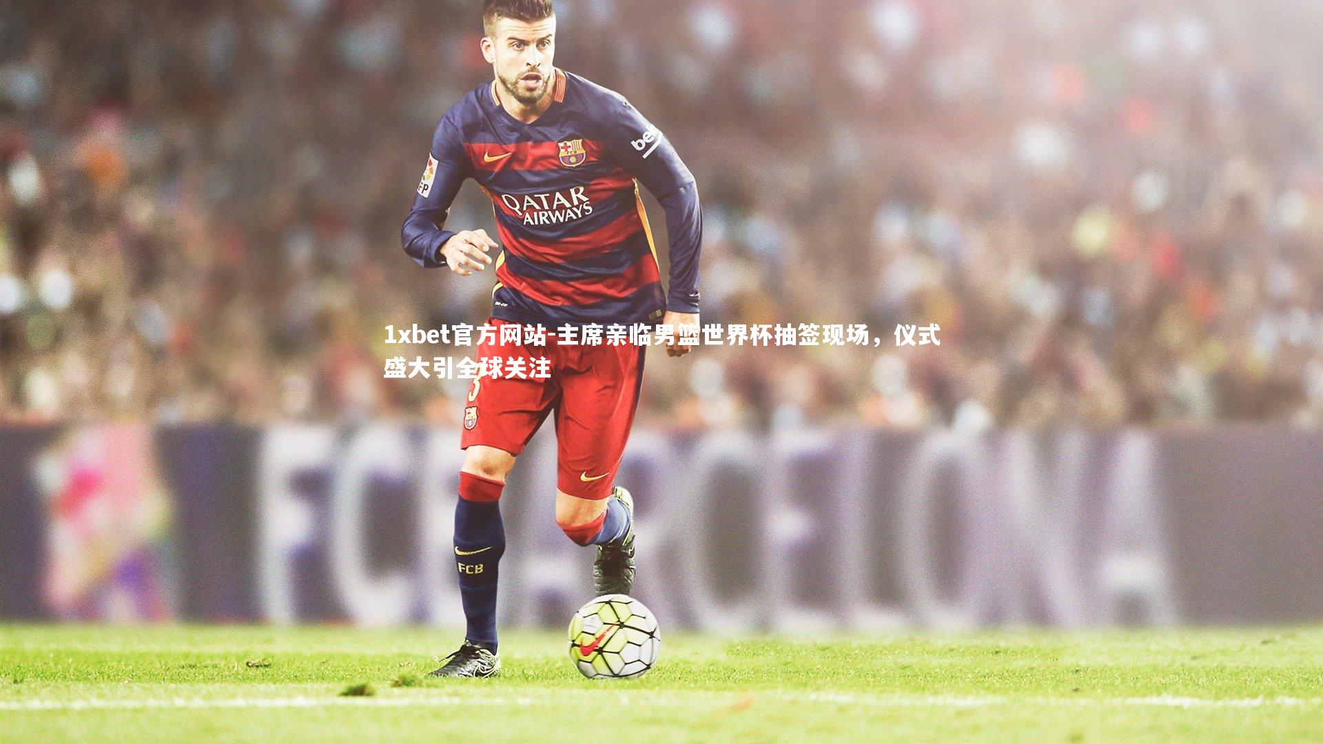 主席亲临男篮世界杯抽签现场,仪式盛大引全球关注