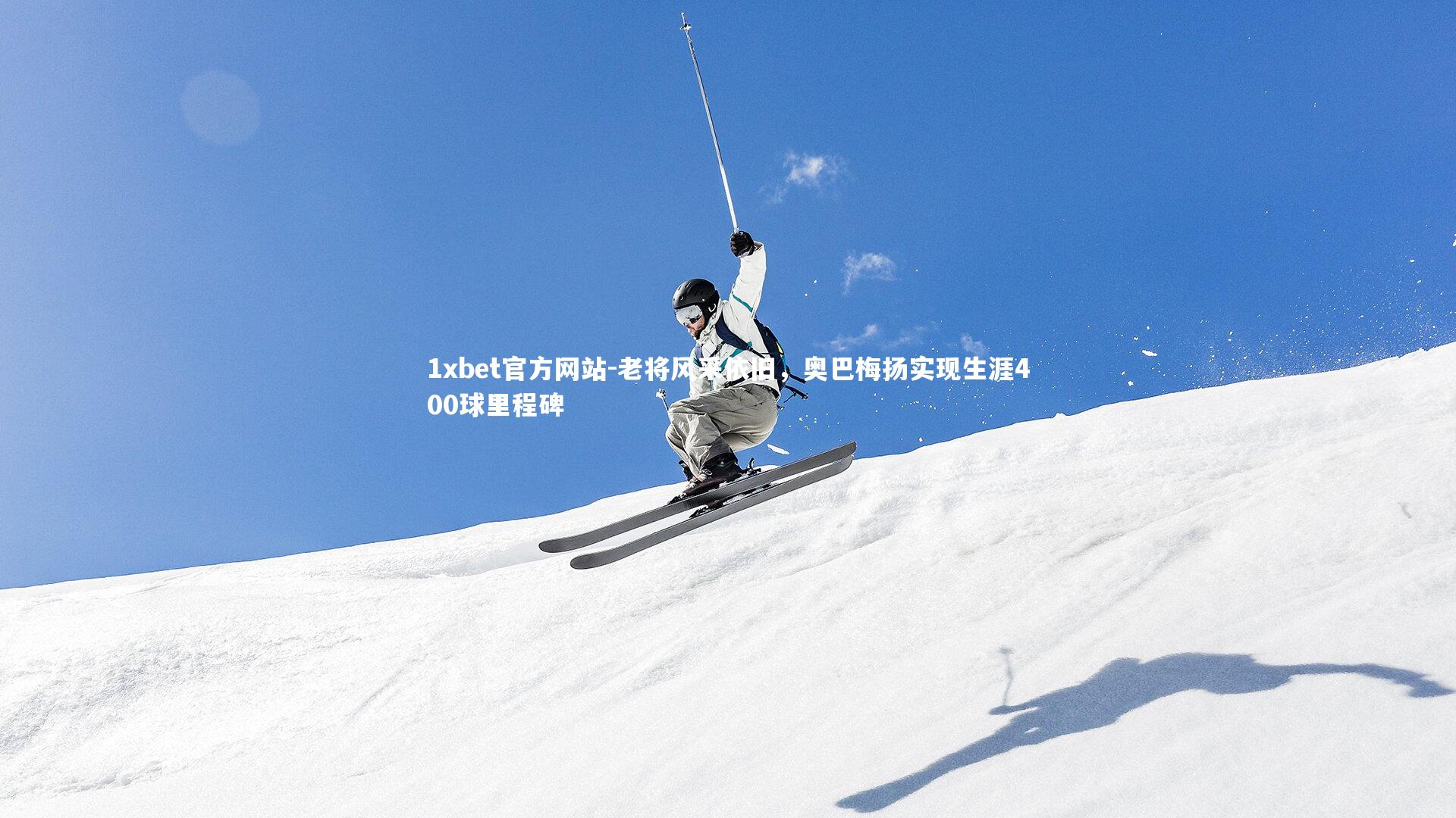 老将风采依旧,奥巴梅扬实现生涯400球里程碑