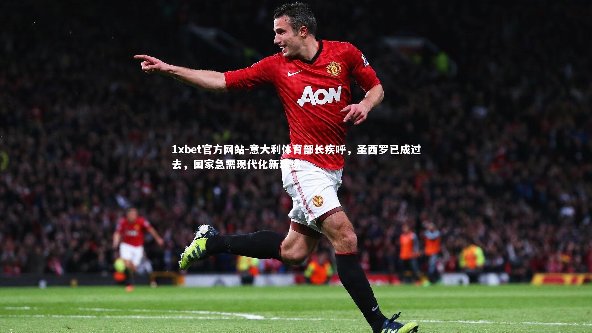 意大利体育部长疾呼，圣西罗已成过去，国家急需现代化新球场